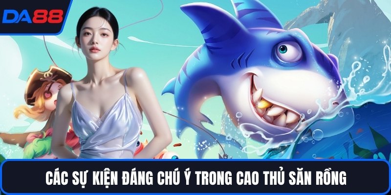 Các sự kiện đáng chú ý trong cao thủ săn rồng