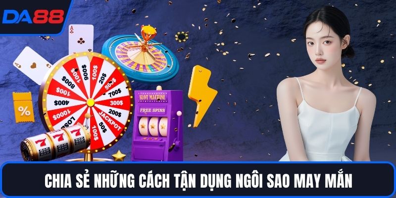 Chia sẻ những cách tận dụng ngôi sao may mắn