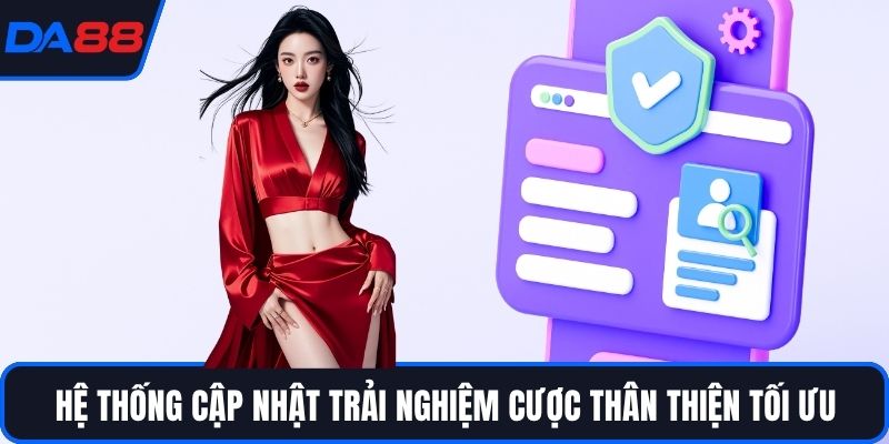 Hệ thống cập nhật trải nghiệm cược thân thiện tối ưu