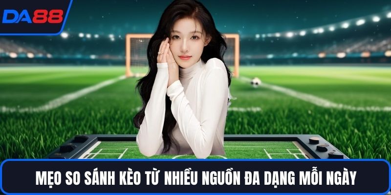Mẹo so sánh kèo từ nhiều nguồn đa dạng mỗi ngày